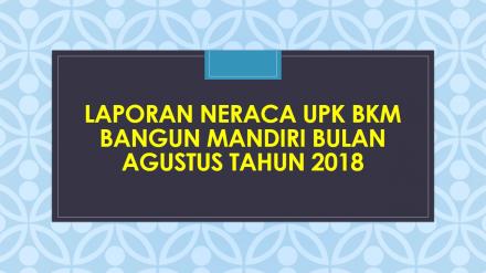 Laporan Neraca UPK BKM Bangun Mandiri Bulan Agustus 2018